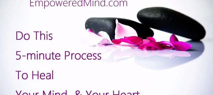Do This 5-minute Process To Heal Your Mind & Your Heart